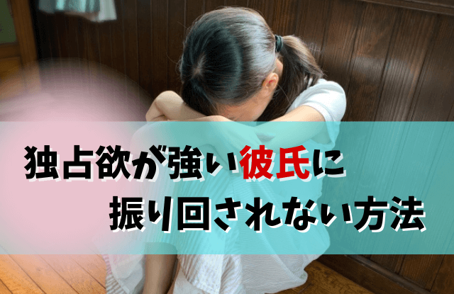 独占欲が強い彼氏,独占欲,彼氏