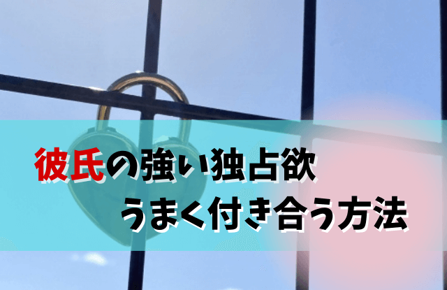 独占欲が強い彼氏,独占欲,彼氏