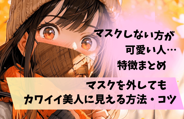 マスクしない方が可愛い人,特徴,マスク,美人,逆美人,マスク外したら,メイク,コツ,方法