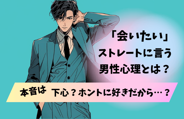 会いたい,ストレートに言う,男,男性,会いたいのは好きだから,男性心理,下心,脈ありサイン,本音