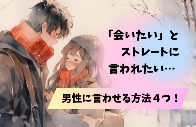 会いたい,ストレートに言う,男,男性,会いたいのは好きだから,男性心理,下心,脈ありサイン,本音
