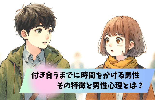 付き合うまでに時間をかける男,男性心理,本音,脈ありサイン,好きサイン