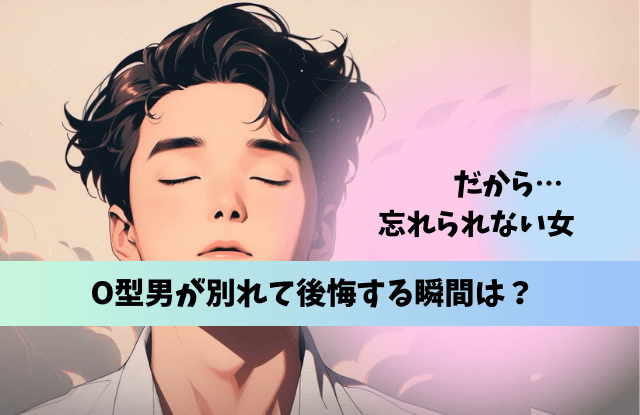 O型男が別れても忘れられない女,O型,男性,元彼女,元カノ,未練,復縁
