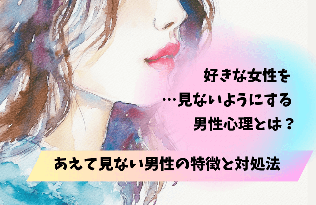 見ないようにする,男性心理,男性,本音,特徴,対処法