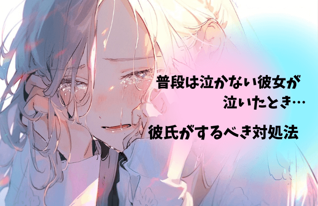 普段,泣かない,彼女が泣いた,対処法,言葉,対応,魔法の言葉,女性心理,彼氏,彼女