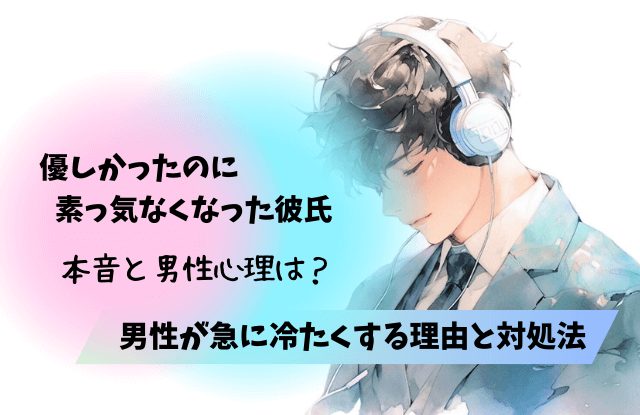 優しかったのに,素っ気なくなった男性,そっけない,男性,彼氏,LINE,対処法,対応,男性心理
