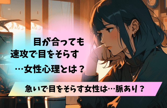 速攻で目をそらす女性,急に目をそらす,女性,心理,本音,脈あり,脈なし,対処法