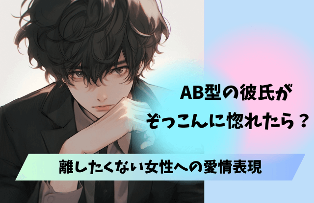 AB型彼氏が離さない女性,AB型,彼氏,男性,女性,手放したくない,ぞっこん,溺愛,本命,恋愛対象