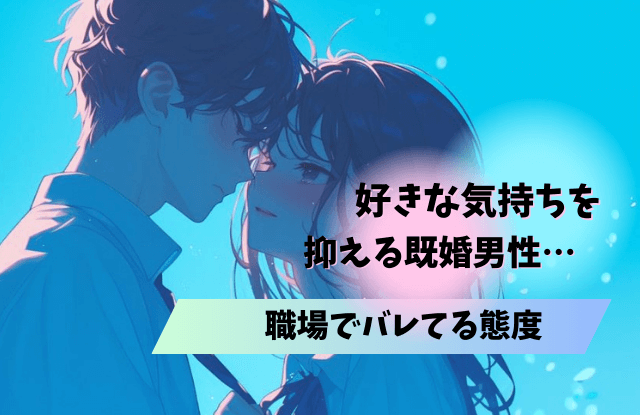 好きな気持ちを抑える,既婚者,男性,既婚男性,職場,行動,態度,男性心理,魔法の言葉,対処法