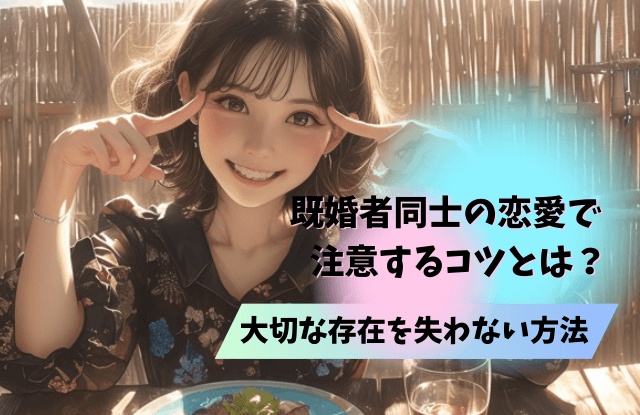 既婚者同士の恋,恋愛,既婚者,既婚者同士,両思い,サイン,コツ,本気度,魔法の言葉
