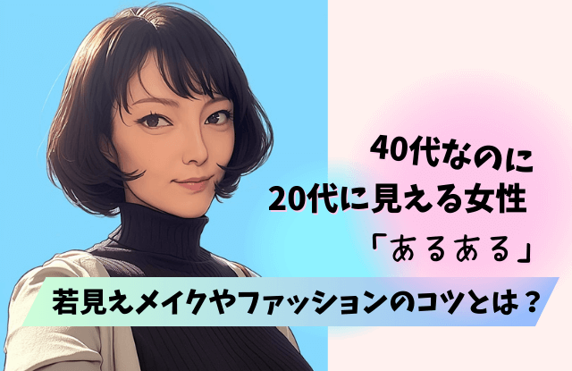 40代なのに20代に見える女性,40代,若見え,若く見える,特徴,メイク,ファッション,顔,コツ,仕草