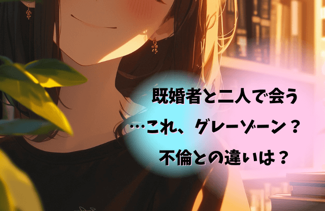 既婚者,ふたりで会う,二人,不倫,浮気,既婚男性,男性心理,本音,対処法,心理