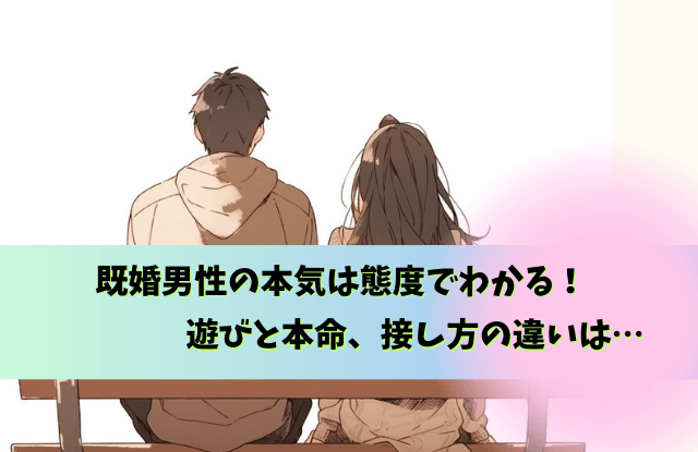 既婚男性の本気は何でわかる,既婚男性,本気,わかる,サイン,LINE,既婚者,遊び,本命,態度,魔法の言葉