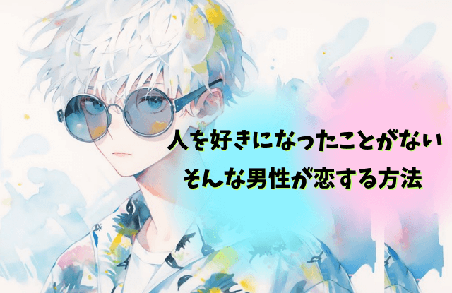人を好きになったことがない,男,本気で好きになったことがない,男性,心理,恋愛,特徴,理由,相性