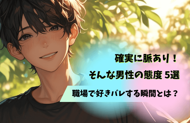 確実に脈あり,男性,脈ありサイン,脈あり,好き,態度,行動,職場,LINE,本命