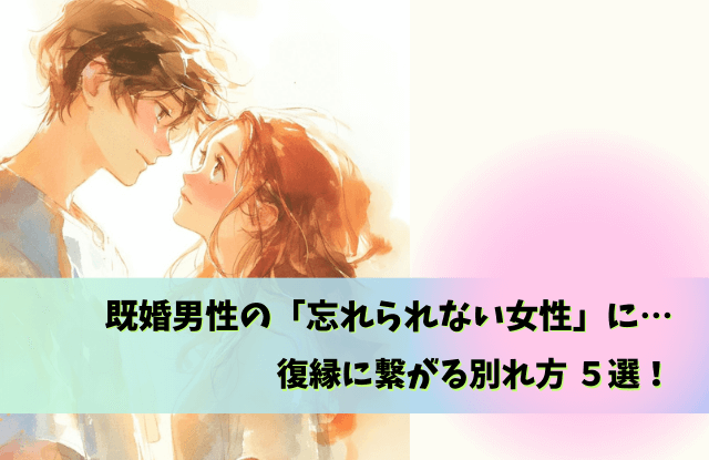 既婚男性,忘れられない女性,復縁,未練,LINE,別れ方,既婚者